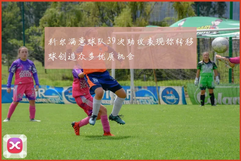 科尔满意球队39次助攻表现称转移球创造众多优质机会