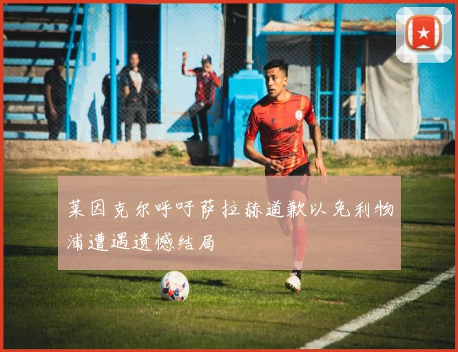 莱因克尔呼吁萨拉赫道歉以免利物浦遭遇遗憾结局
